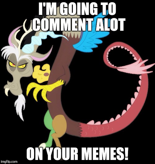 Discord planning chaos | I'M GOING TO COMMENT ALOT; ON YOUR MEMES! | image tagged in discord planning chaos | made w/ Imgflip meme maker