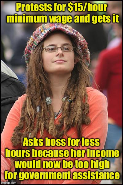 Living wage logic  | Protests for $15/hour minimum wage and gets it; Asks boss for less hours because her income would now be too high for government assistance | image tagged in memes,college liberal | made w/ Imgflip meme maker