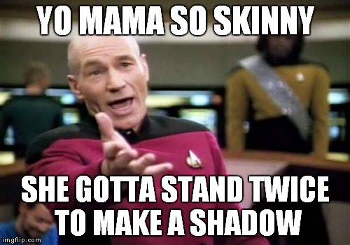 Picard Wtf Meme | YO MAMA SO SKINNY SHE GOTTA STAND TWICE TO MAKE A SHADOW | image tagged in memes,picard wtf | made w/ Imgflip meme maker