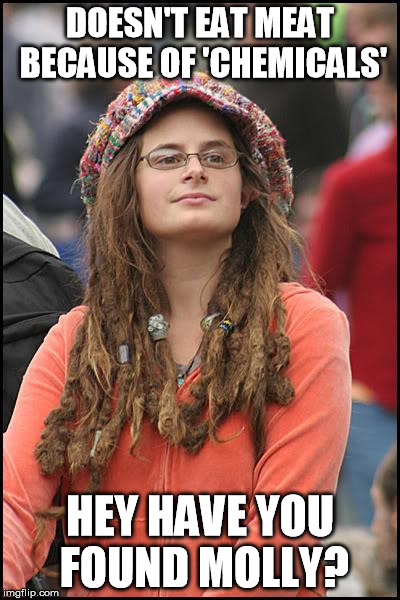 College Liberal Meme | DOESN'T EAT MEAT BECAUSE OF 'CHEMICALS'; HEY HAVE YOU FOUND MOLLY? | image tagged in memes,college liberal | made w/ Imgflip meme maker