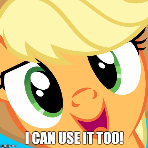 Saayy applejack | I CAN USE IT TOO! | image tagged in saayy applejack | made w/ Imgflip meme maker