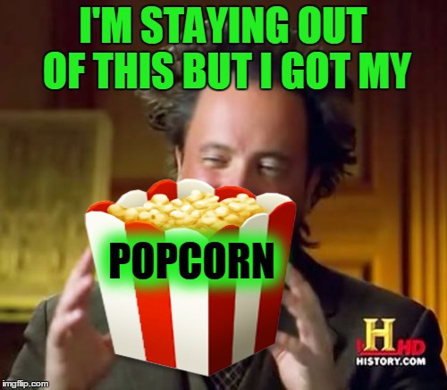 I'M STAYING OUT OF THIS BUT I GOT MY POPCORN | made w/ Imgflip meme maker
