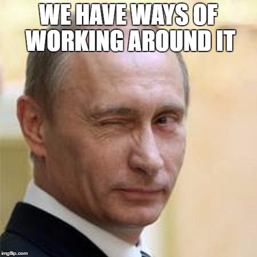 Putin Wink | WE HAVE WAYS OF WORKING AROUND IT | image tagged in putin wink | made w/ Imgflip meme maker