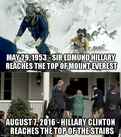 Hillary stairs | MAY 29, 1953 - SIR EDMUND HILLARY REACHES THE TOP OF MOUNT EVEREST; AUGUST 7, 2016 - HILLARY CLINTON  REACHES THE TOP OF THE STAIRS | image tagged in hillary stairs | made w/ Imgflip meme maker