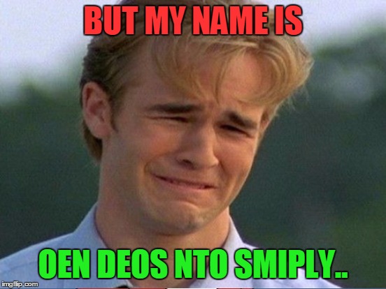 BUT MY NAME IS OEN DEOS NTO SMIPLY.. | made w/ Imgflip meme maker