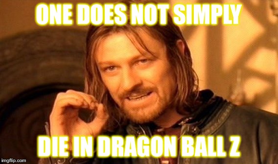 This very well could be a repost | ONE DOES NOT SIMPLY; DIE IN DRAGON BALL Z | image tagged in memes,one does not simply | made w/ Imgflip meme maker