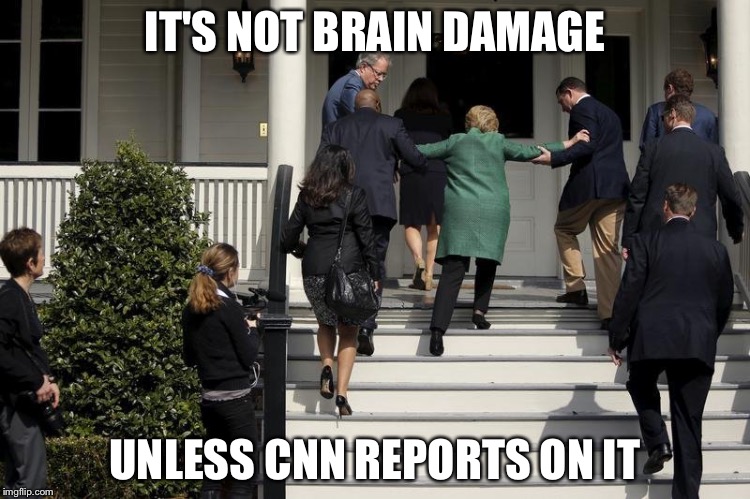 Hillary Stairs | IT'S NOT BRAIN DAMAGE; UNLESS CNN REPORTS ON IT | image tagged in hillary stairs | made w/ Imgflip meme maker