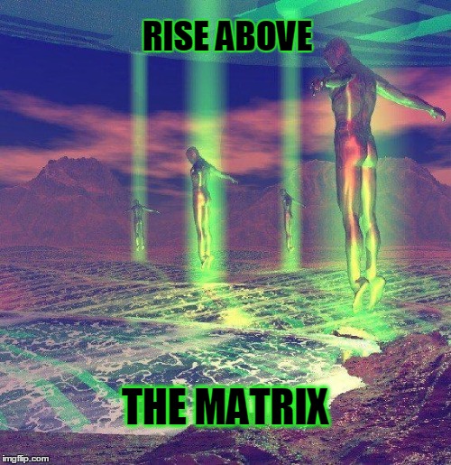 RISE ABOVE; THE MATRIX | image tagged in the matrix,ascension,spirituality | made w/ Imgflip meme maker