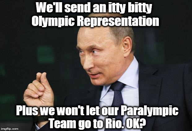 Putin Pinch | We'll send an itty bitty Olympic Representation; Plus we won't let our Paralympic Team go to Rio. OK? | image tagged in putin pinch | made w/ Imgflip meme maker