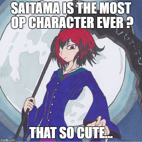 SAITAMA IS THE MOST OP CHARACTER EVER ? THAT SO CUTE... | image tagged in mary sue | made w/ Imgflip meme maker