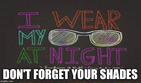 DON'T FORGET YOUR SHADES | made w/ Imgflip meme maker
