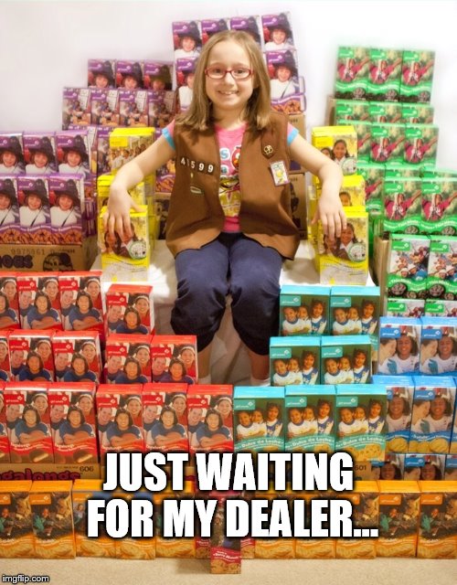 Girl Scout Cookie Dealer | JUST WAITING FOR MY DEALER... | image tagged in girl scout cookies,thin mints,dealer,drugs,addiction,chocolate | made w/ Imgflip meme maker