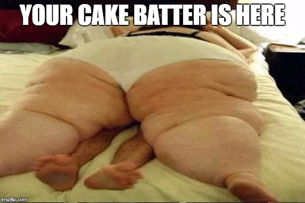 YOUR CAKE BATTER IS HERE | made w/ Imgflip meme maker