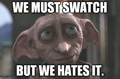 dobby | WE MUST SWATCH; BUT WE HATES IT. | image tagged in dobby | made w/ Imgflip meme maker