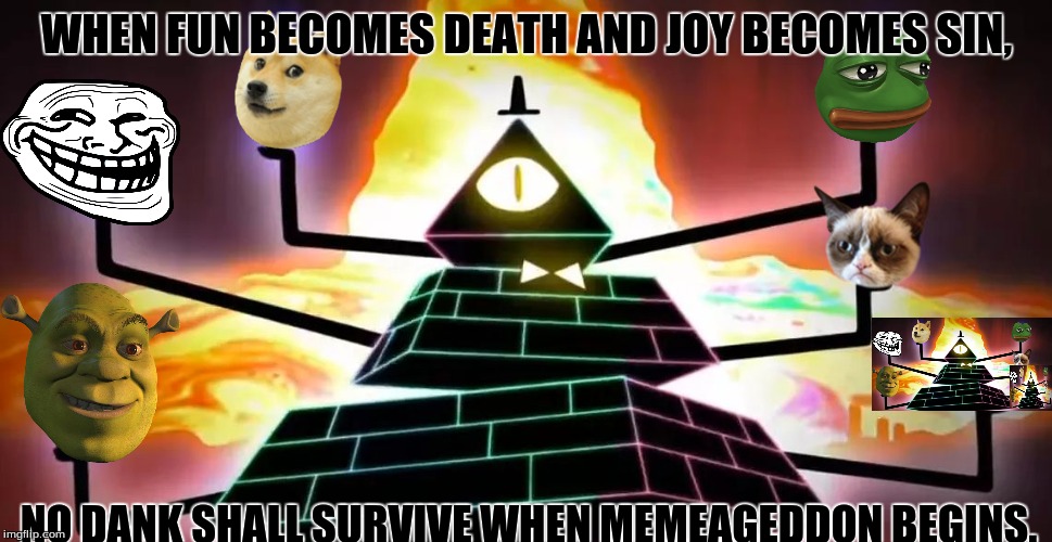 Beware and prepare. | WHEN FUN BECOMES DEATH AND JOY BECOMES SIN, NO DANK SHALL SURVIVE WHEN MEMEAGEDDON BEGINS. | image tagged in memes,memeageddon,in 91 days | made w/ Imgflip meme maker