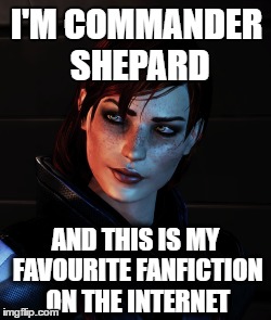 I'M COMMANDER SHEPARD; AND THIS IS MY FAVOURITE FANFICTION ON THE INTERNET | made w/ Imgflip meme maker