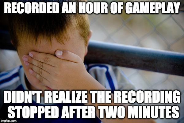 Confession Kid Meme | RECORDED AN HOUR OF GAMEPLAY; DIDN'T REALIZE THE RECORDING STOPPED AFTER TWO MINUTES | image tagged in memes,confession kid,youtube,video games | made w/ Imgflip meme maker