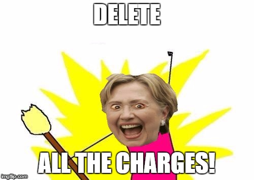 DELETE ALL THE CHARGES! | image tagged in hillary x all the y | made w/ Imgflip meme maker