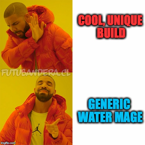 Drake Hotline Bling Meme | COOL, UNIQUE BUILD; GENERIC WATER MAGE | image tagged in drake | made w/ Imgflip meme maker