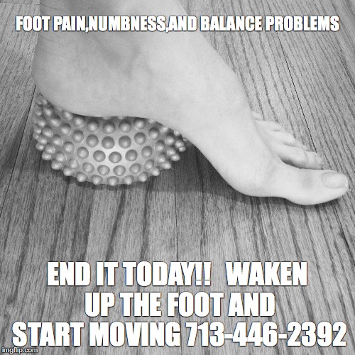 FOOT PAIN,NUMBNESS,AND BALANCE PROBLEMS; END IT TODAY!! 

WAKEN UP THE FOOT AND START MOVING 713-446-2392 | made w/ Imgflip meme maker