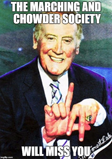 vin scully | THE MARCHING AND CHOWDER SOCIETY; WILL MISS YOU | image tagged in vin scully | made w/ Imgflip meme maker
