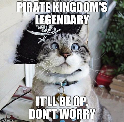 Spangles Meme | PIRATE KINGDOM'S LEGENDARY; IT'LL BE OP, DON'T WORRY | image tagged in memes,spangles | made w/ Imgflip meme maker