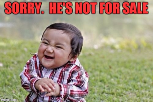 Evil Toddler Meme | SORRY.  HE'S NOT FOR SALE | image tagged in memes,evil toddler | made w/ Imgflip meme maker