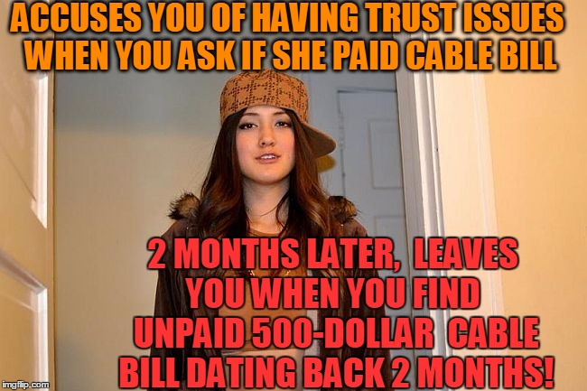 So pretty,  yet so deceptive and cruel | ACCUSES YOU OF HAVING TRUST ISSUES WHEN YOU ASK IF SHE PAID CABLE BILL; 2 MONTHS LATER,  LEAVES YOU WHEN YOU FIND  UNPAID 500-DOLLAR  CABLE BILL DATING BACK 2 MONTHS! | image tagged in scumbag stephanie | made w/ Imgflip meme maker