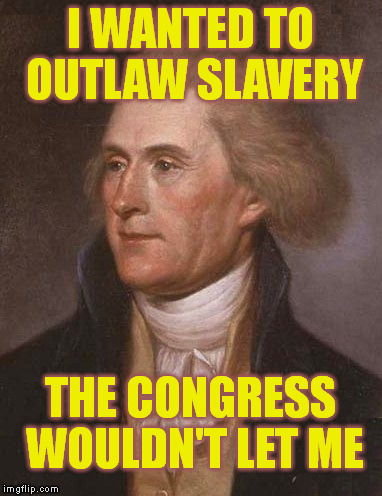 I WANTED TO OUTLAW SLAVERY THE CONGRESS WOULDN'T LET ME | made w/ Imgflip meme maker