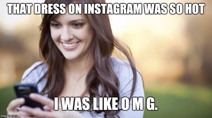 THAT DRESS ON INSTAGRAM WAS SO HOT I WAS LIKE O M G. | made w/ Imgflip meme maker