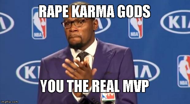 You The Real MVP | RAPE KARMA GODS; YOU THE REAL MVP | image tagged in memes,you the real mvp | made w/ Imgflip meme maker