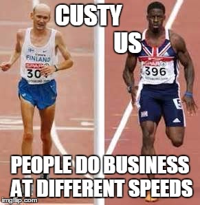 CUSTY                 US; PEOPLE DO BUSINESS AT DIFFERENT SPEEDS | image tagged in slow vs fast | made w/ Imgflip meme maker