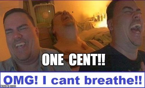 LMAO | ONE  CENT!! | image tagged in lmao | made w/ Imgflip meme maker