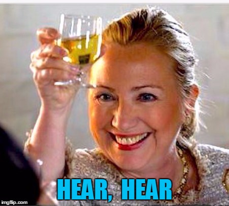 clinton toast | HEAR,  HEAR | image tagged in clinton toast | made w/ Imgflip meme maker