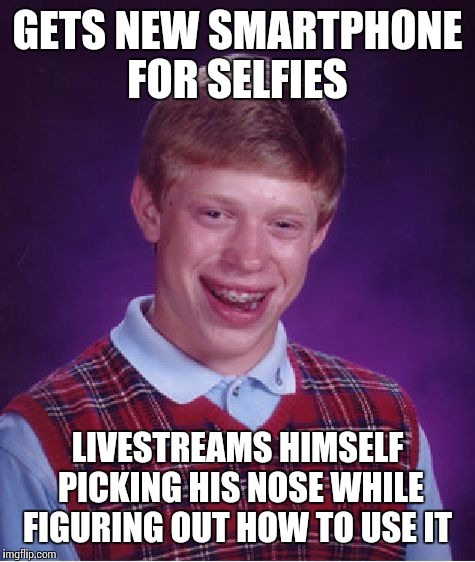 Bad Luck Brian |  GETS NEW SMARTPHONE FOR SELFIES; LIVESTREAMS HIMSELF PICKING HIS NOSE WHILE FIGURING OUT HOW TO USE IT | image tagged in memes,bad luck brian | made w/ Imgflip meme maker