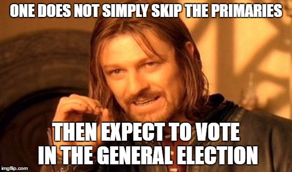 One Does Not Simply Meme | ONE DOES NOT SIMPLY SKIP THE PRIMARIES THEN EXPECT TO VOTE IN THE GENERAL ELECTION | image tagged in memes,one does not simply | made w/ Imgflip meme maker