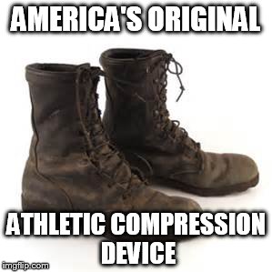 Combat Boots | AMERICA'S ORIGINAL; ATHLETIC COMPRESSION DEVICE | image tagged in boots | made w/ Imgflip meme maker