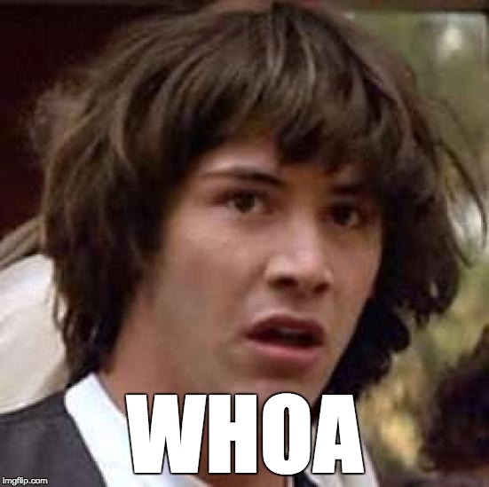 Conspiracy Keanu Meme | WHOA | image tagged in memes,conspiracy keanu | made w/ Imgflip meme maker