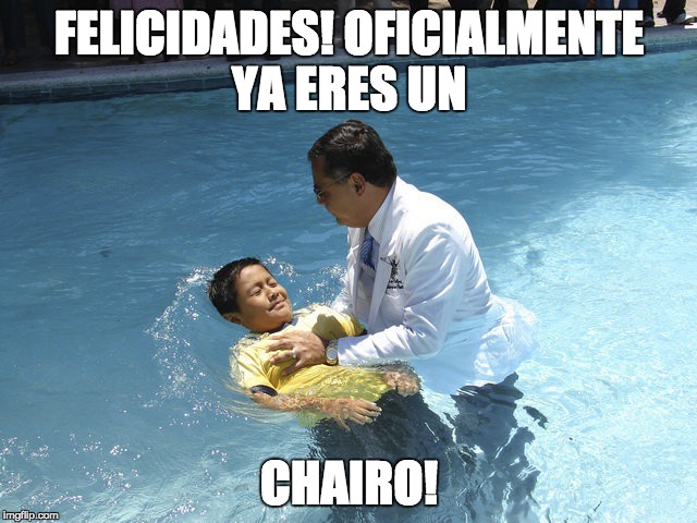 FELICIDADES! OFICIALMENTE YA ERES UN; CHAIRO! | made w/ Imgflip meme maker