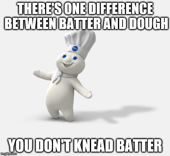 $$$ I Love the Dough $$$ More than you Know $$$ | THERE'S ONE DIFFERENCE BETWEEN BATTER AND DOUGH; YOU DON'T KNEAD BATTER | image tagged in pillsbury dough boy,memes,bad pun | made w/ Imgflip meme maker