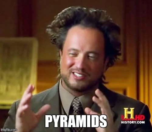 Ancient Aliens Meme |  PYRAMIDS | image tagged in memes,ancient aliens | made w/ Imgflip meme maker