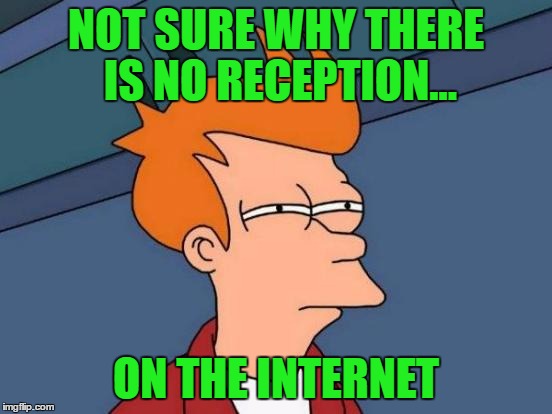 Futurama Fry Meme | NOT SURE WHY THERE IS NO RECEPTION... ON THE INTERNET | image tagged in memes,futurama fry | made w/ Imgflip meme maker