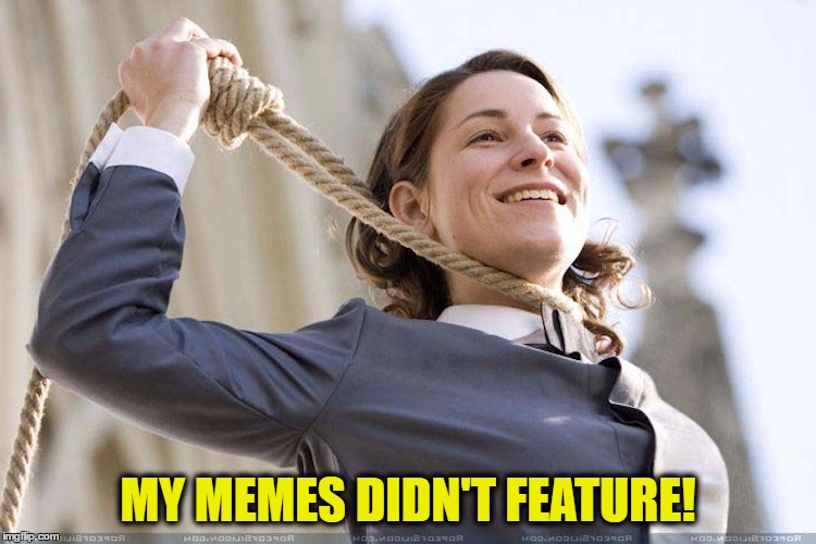 MY MEMES DIDN'T FEATURE! | made w/ Imgflip meme maker