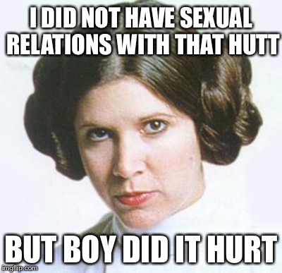 I DID NOT HAVE SEXUAL RELATIONS WITH THAT HUTT BUT BOY DID IT HURT | made w/ Imgflip meme maker