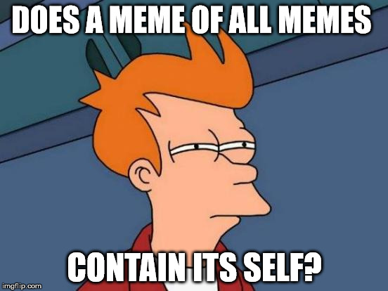 it's a paradox | DOES A MEME OF ALL MEMES; CONTAIN ITS SELF? | image tagged in memes,futurama fry | made w/ Imgflip meme maker