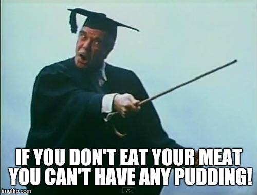IF YOU DON'T EAT YOUR MEAT YOU CAN'T HAVE ANY PUDDING! | made w/ Imgflip meme maker