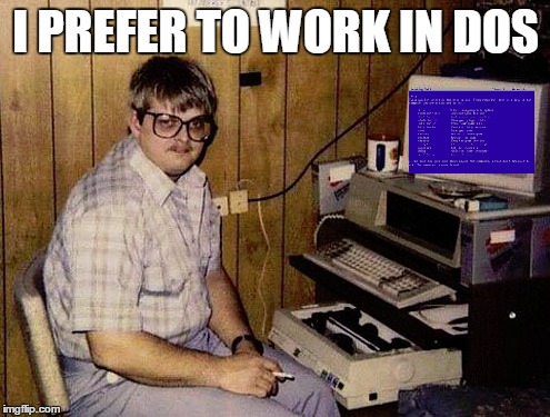 I PREFER TO WORK IN DOS | made w/ Imgflip meme maker