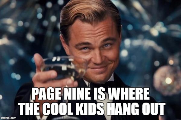 Leonardo Dicaprio Cheers Meme | PAGE NINE IS WHERE THE COOL KIDS HANG OUT | image tagged in memes,leonardo dicaprio cheers | made w/ Imgflip meme maker