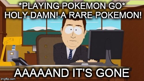 When you find a rare Pokemon in Pokemon Go | *PLAYING POKEMON GO* HOLY DAMN! A RARE POKEMON! AAAAAND IT'S GONE | image tagged in memes,aaaaand its gone,pokemon go | made w/ Imgflip meme maker