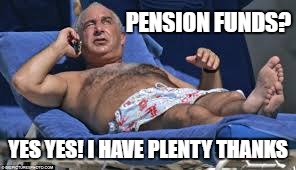 PENSION FUNDS? YES YES! I HAVE PLENTY THANKS | image tagged in philip green,pensions | made w/ Imgflip meme maker